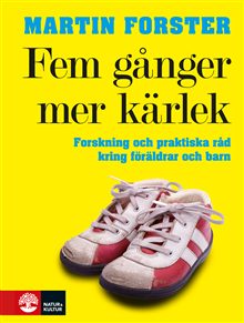Fem gånger mer kärlek - forskning och praktiska råd för ett fungerande familjeliv - en bok till föräldrar med barn mellan 2 och 12 år