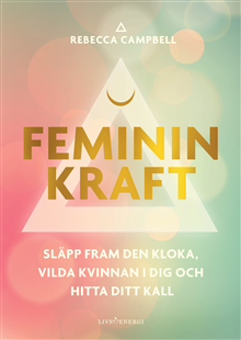 Feminin kraft - släpp fram den kloka, vilda kvinnan i dig och hitta ditt kall