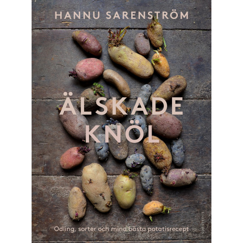 Älskade knöl - Odling, sorter och mina bästa potatisrecept (inbunden)